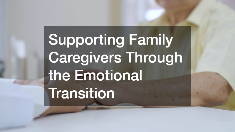 Supporting Family Caregivers Through the Emotional Transition