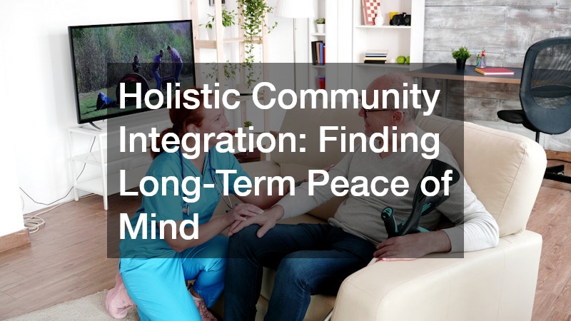 Holistic Community Integration: Finding Long-Term Peace of Mind