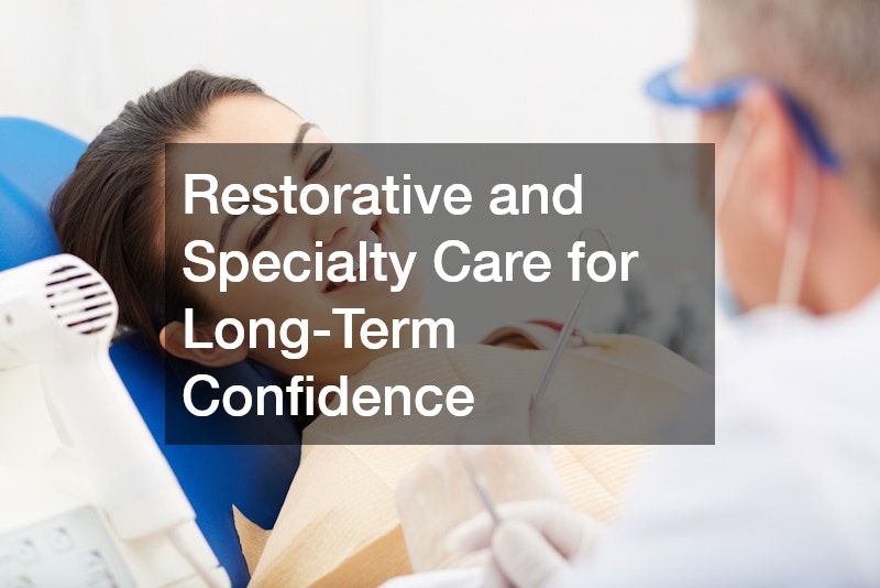 Restorative and Specialty Care for Long-Term Confidence