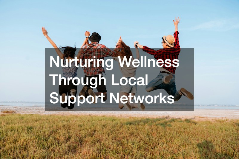 Nurturing Wellness Through Local Support Networks