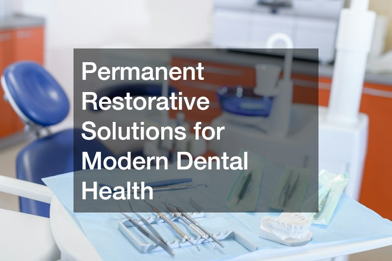 Permanent Restorative Solutions for Modern Dental Health