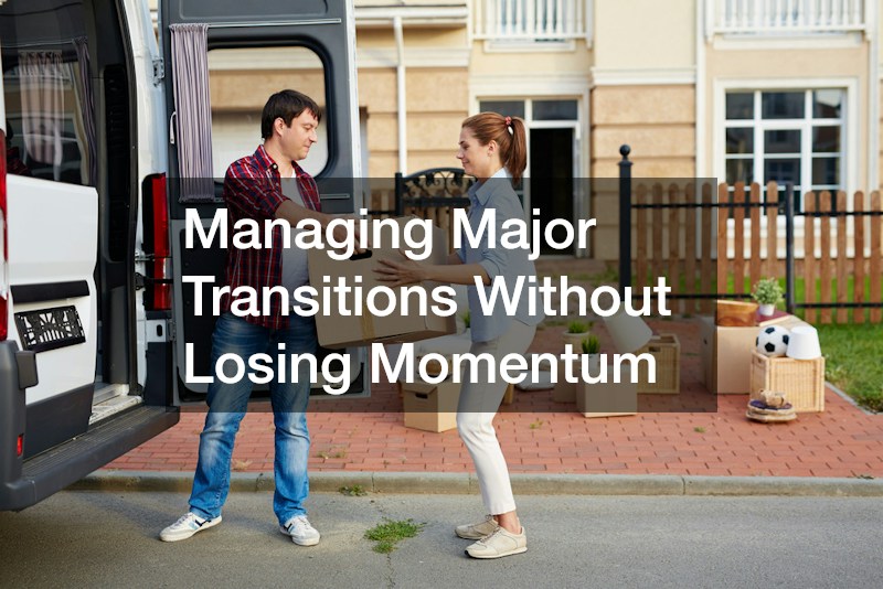 Managing Major Transitions Without Losing Momentum