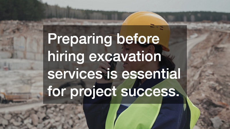 Preparing before hiring excavation services is essential for project success.