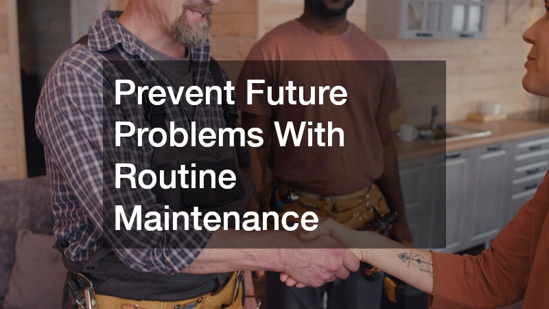 Prevent Future Problems With Routine Maintenance