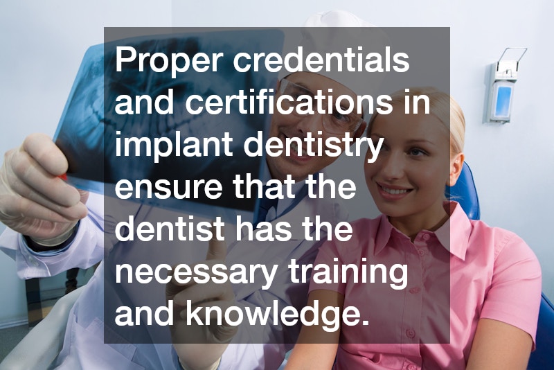 Proper credentials and certifications in implant dentistry ensure that the dentist has the necessary training and knowledge.