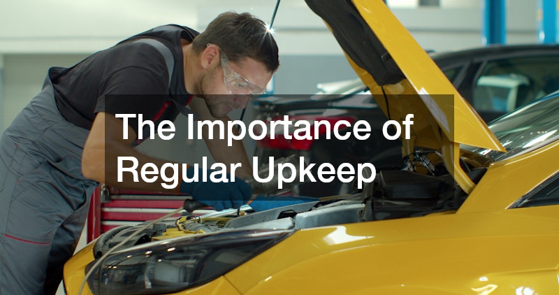 The Importance of Regular Upkeep