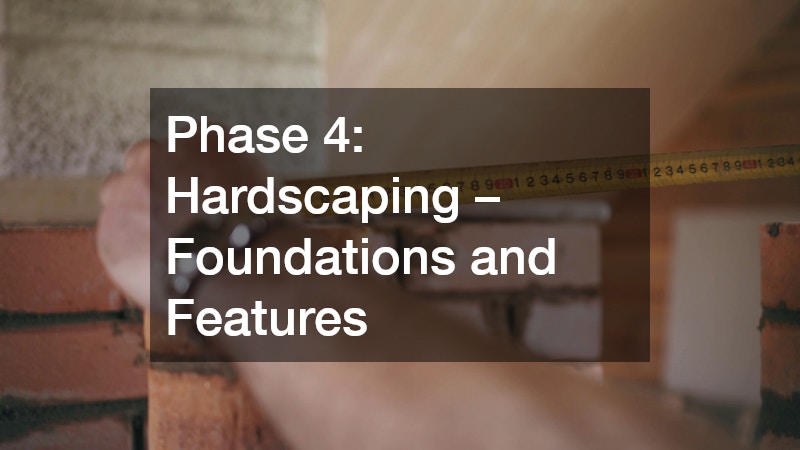 Phase 4: Hardscaping – Foundations and Features