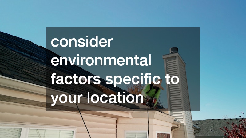 consider environmental factors specific to your location