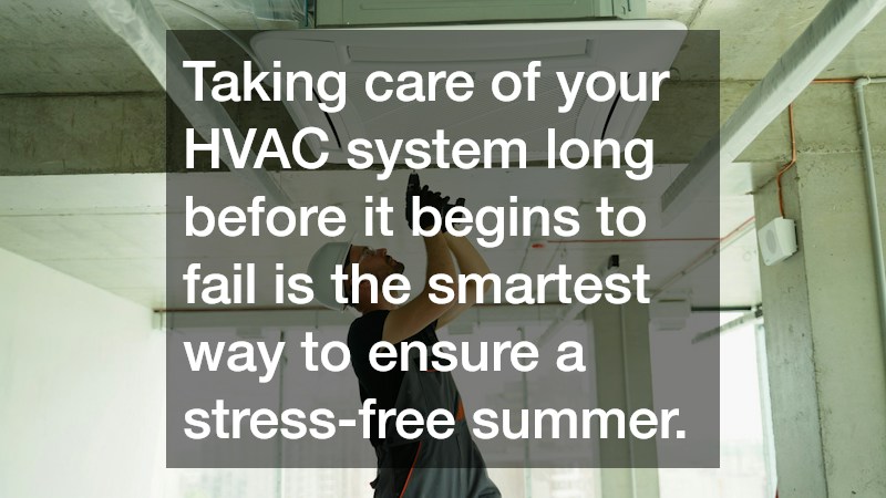 Taking care of your HVAC system long before it begins to fail is the smartest way to ensure a stress-free summer.