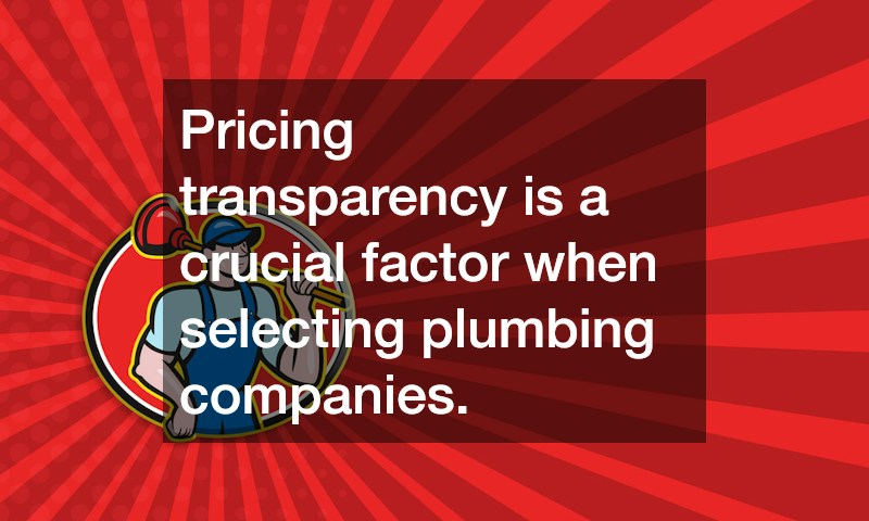 Pricing transparency is a crucial factor when selecting plumbing companies.