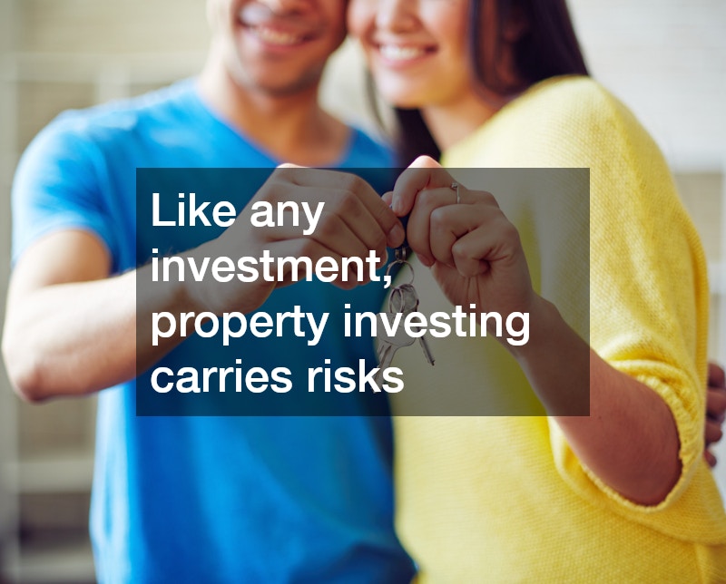 Like any investment, property investing carries risks