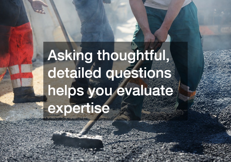 Asking thoughtful, detailed questions helps you evaluate expertise