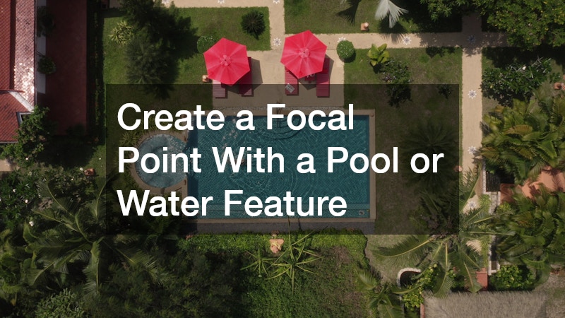 Create a Focal Point With a Pool or Water Feature