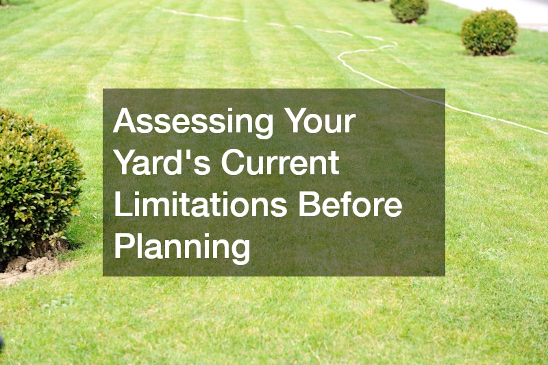 Assessing Your Yard’s Current Limitations Before Planning