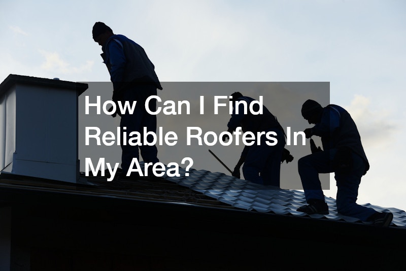 How Can I Find Reliable Roofers In My Area?