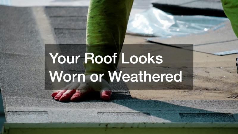 Your Roof Looks Worn or Weathered