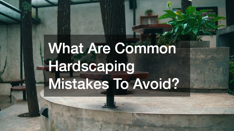 What Are Common Hardscaping Mistakes To Avoid?