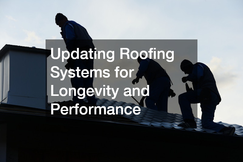 Updating Roofing Systems for Longevity and Performance