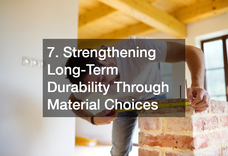 7. Strengthening Long-Term Durability Through Material Choices