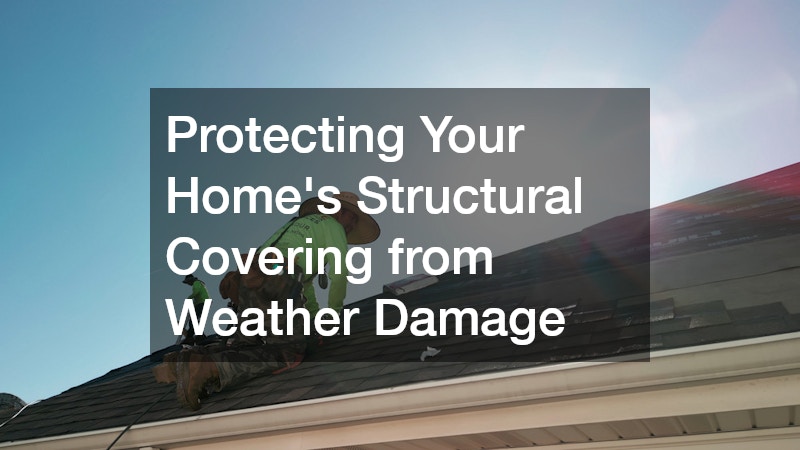 Protecting Your Home’s Structural Covering from Weather Damage