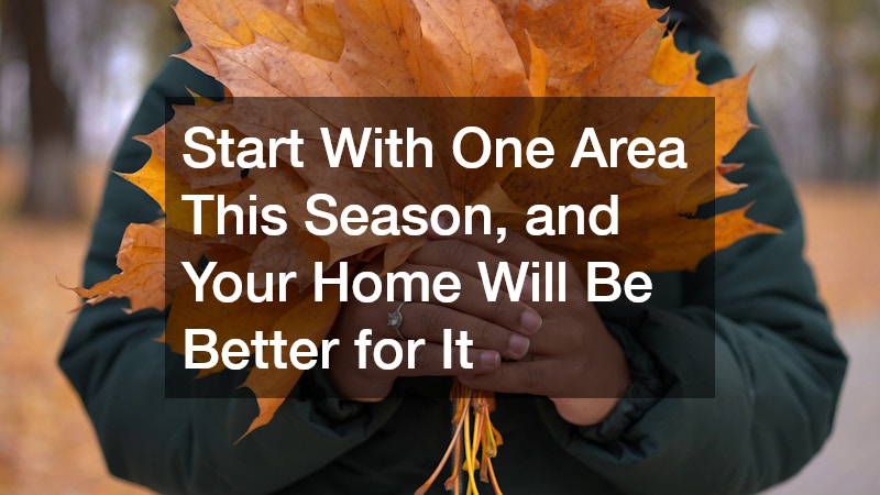 Start With One Area This Season, and Your Home Will Be Better for It
