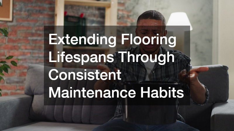 Extending Flooring Lifespans Through Consistent Maintenance Habits