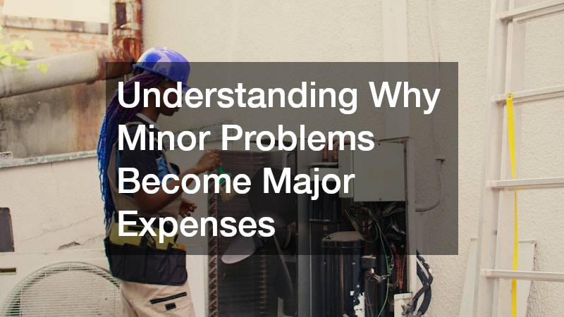 Understanding Why Minor Problems Become Major Expenses