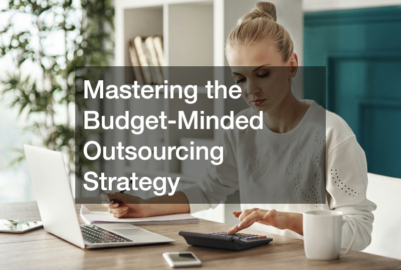 Mastering the Budget-Minded Outsourcing Strategy
