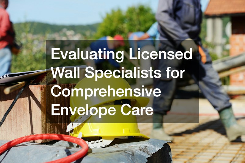 Evaluating Licensed Wall Specialists for Comprehensive Envelope Care