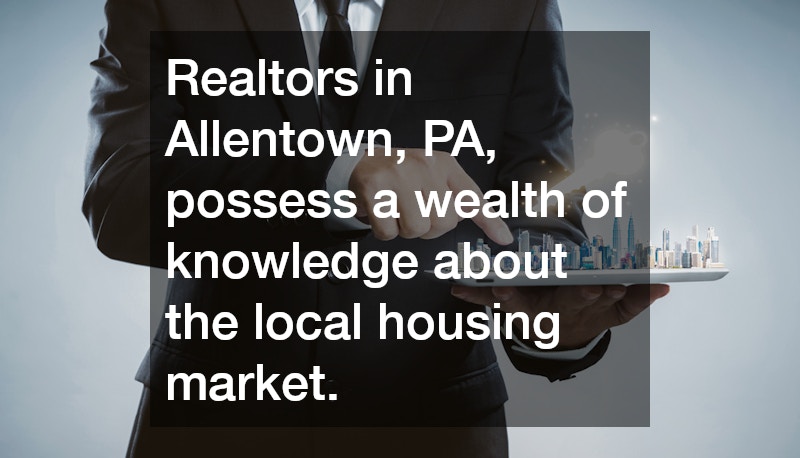 Realtors in Allentown, PA, possess a wealth of knowledge about the local housing market.