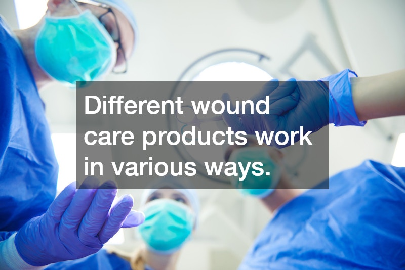 Different wound care products work in various ways.