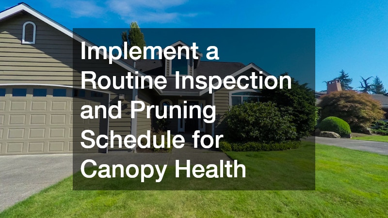 Implement a Routine Inspection and Pruning Schedule for Canopy Health