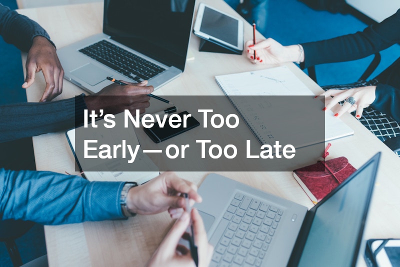 It’s Never Too Early—or Too Late