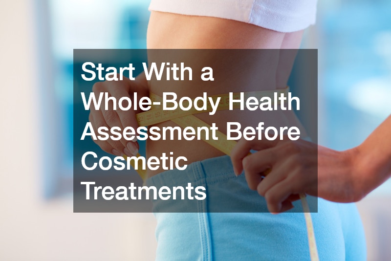 Start With a Whole-Body Health Assessment Before Cosmetic Treatments