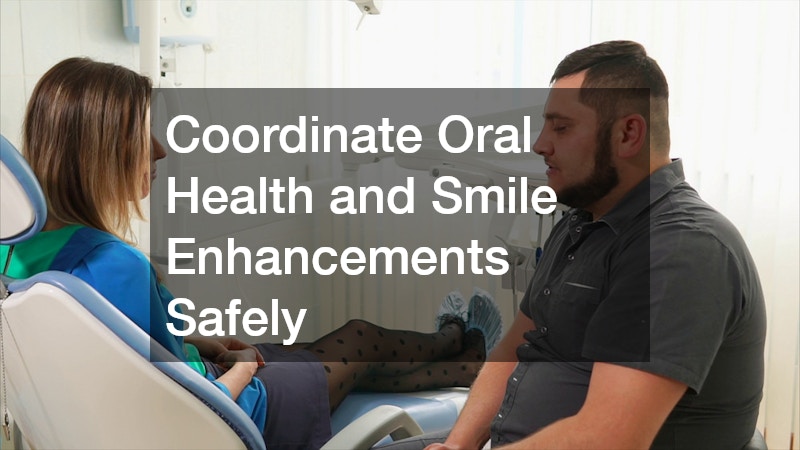 Coordinate Oral Health and Smile Enhancements Safely