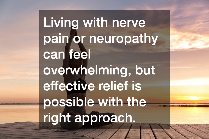 Living with nerve pain or neuropathy can feel overwhelming, but effective relief is possible with the right approach.