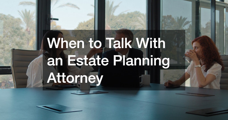 When to Talk With an Estate Planning Attorney