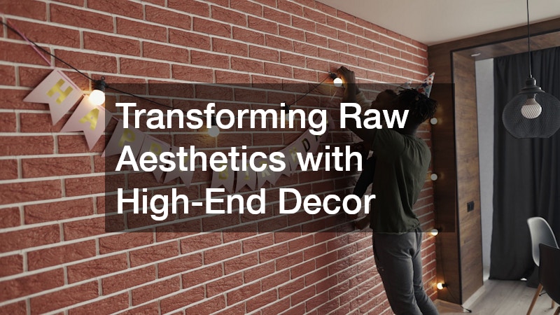Transforming Raw Aesthetics with High-End Decor
