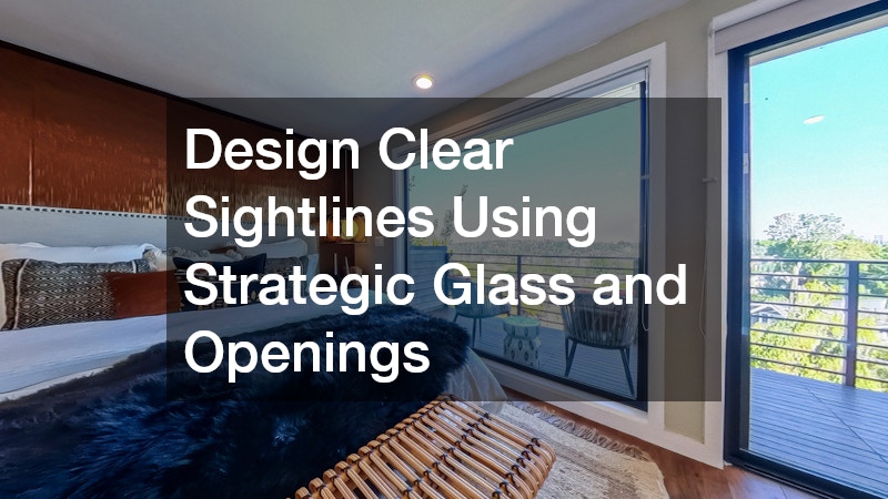 Design Clear Sightlines Using Strategic Glass and Openings 