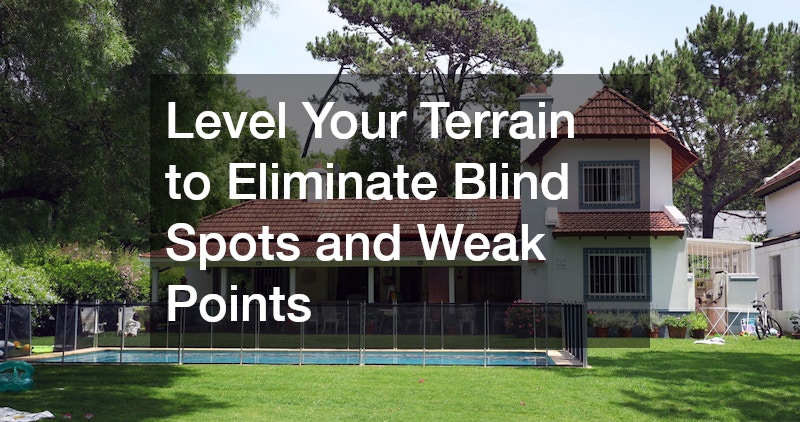 Level Your Terrain to Eliminate Blind Spots and Weak Points