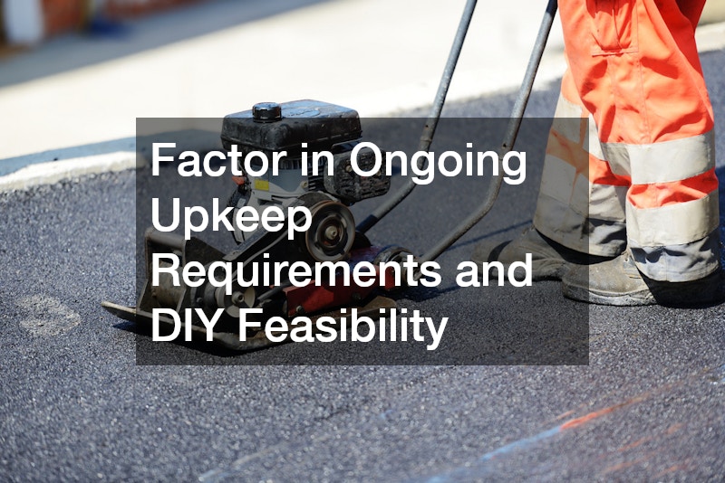 Factor in Ongoing Upkeep Requirements and DIY Feasibility