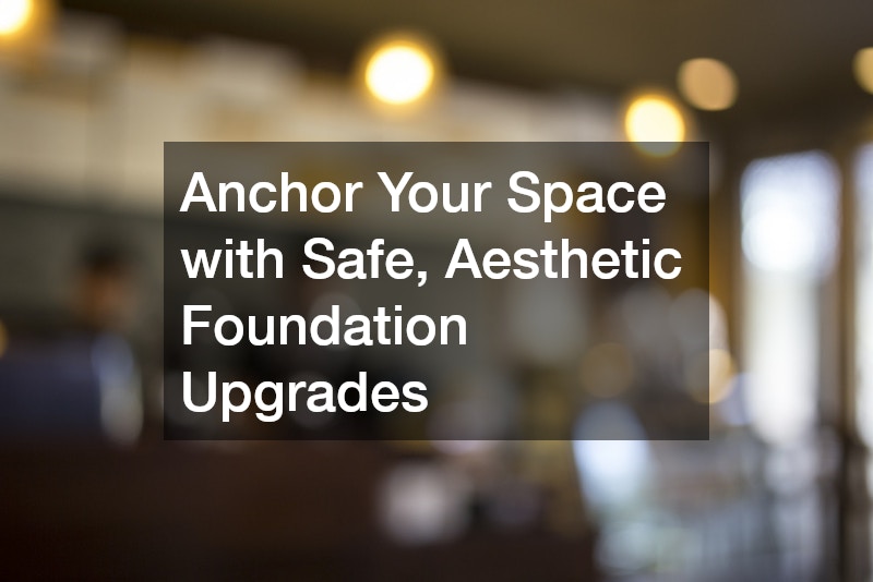 Anchor Your Space with Safe, Aesthetic Foundation Upgrades