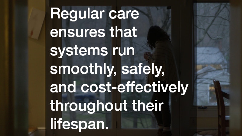 Regular care ensures that systems run smoothly, safely, and cost-effectively throughout their lifespan.