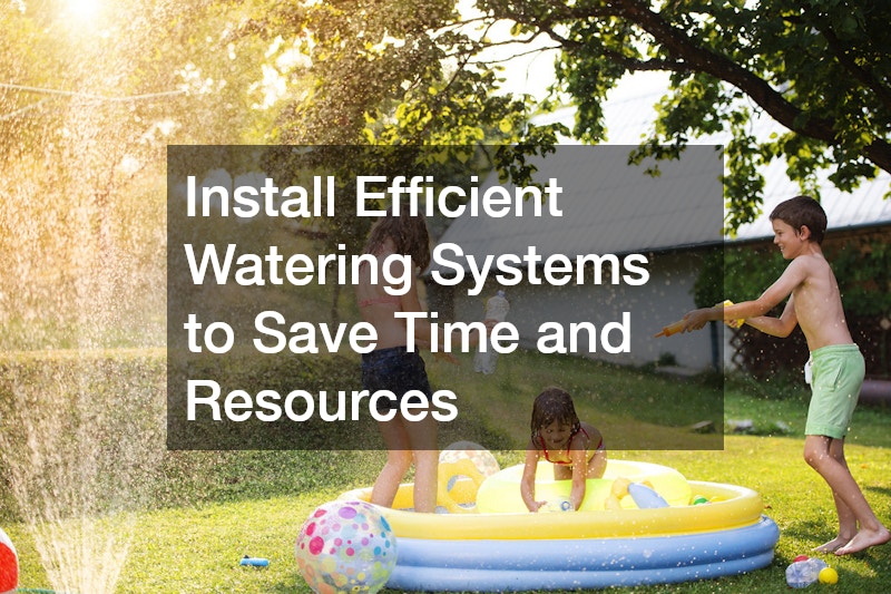 Install Efficient Watering Systems to Save Time and Resources