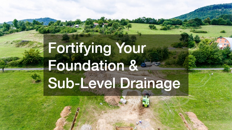 Fortifying Your Foundation & Sub-Level Drainage