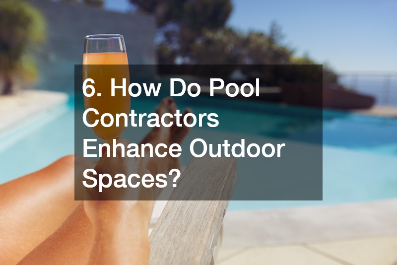 6. How Do Pool Contractors Enhance Outdoor Spaces?