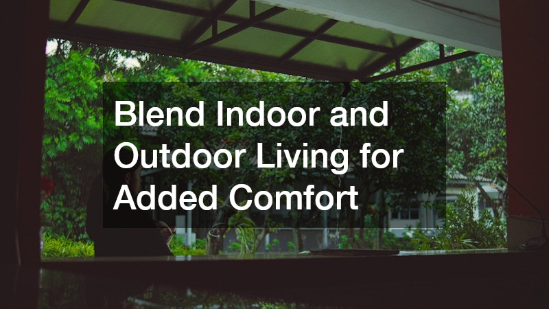 Blend Indoor and Outdoor Living for Added Comfort