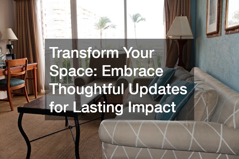Transform Your Space: Embrace Thoughtful Updates for Lasting Impact