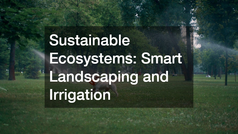 Sustainable Ecosystems: Smart Landscaping and Irrigation