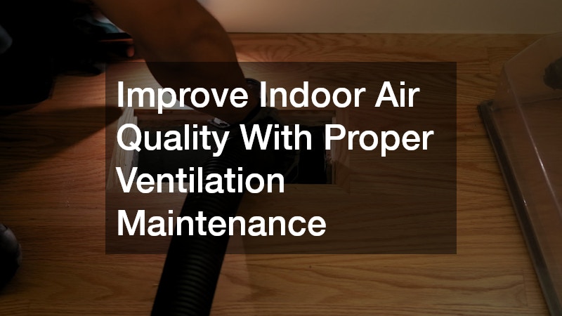 Improve Indoor Air Quality With Proper Ventilation Maintenance